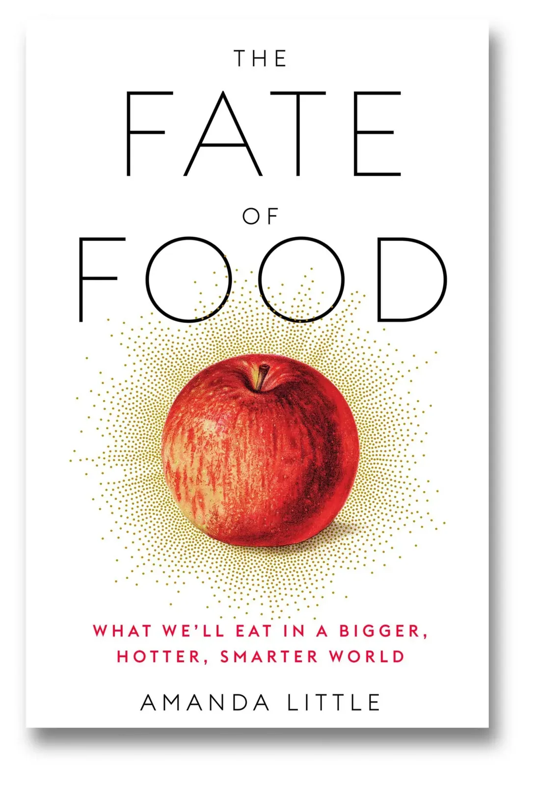 The Fate of Food (Amanda Little): Front cover of The Fate of Food by Amanda Little: a red apple in a golden dot burst under large black title lettering, shown as a cover render with a soft drop shadow.