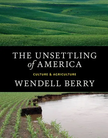 The Unsettling of America (Wendell Berry): Front cover of the Counterpoint edition of The Unsettling of America: Culture and Agriculture by Wendell Berry: rolling green hills above a black title band, and young corn rows beside an eroded riverbank below.